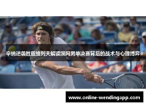 辛纳逆袭胜兹维列夫解读澳网男单决赛背后的战术与心理博弈
