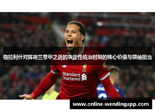 格拉利什对阵荷兰意甲之战的决定性统治时刻的核心价值与领袖担当