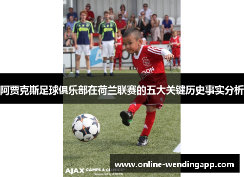 阿贾克斯足球俱乐部在荷兰联赛的五大关键历史事实分析
