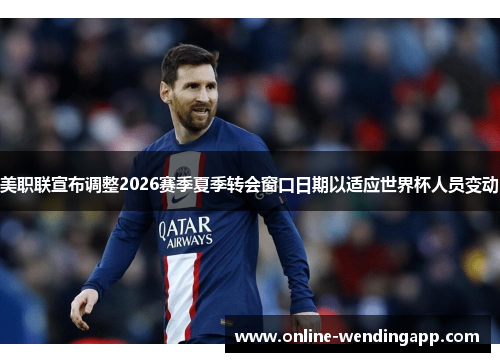 美职联宣布调整2026赛季夏季转会窗口日期以适应世界杯人员变动