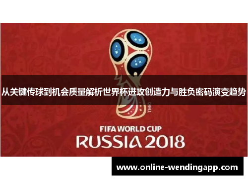 从关键传球到机会质量解析世界杯进攻创造力与胜负密码演变趋势