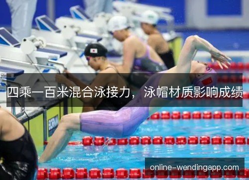 四乘一百米混合泳接力，泳帽材质影响成绩