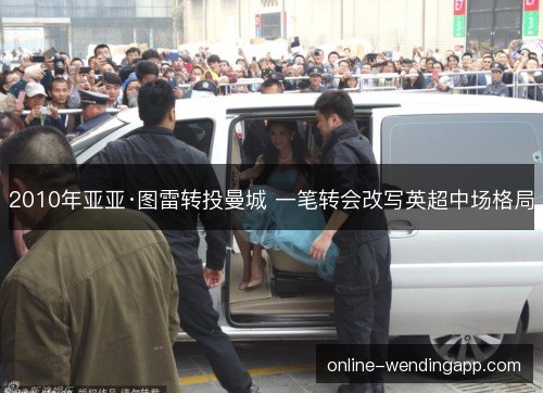 2010年亚亚·图雷转投曼城 一笔转会改写英超中场格局